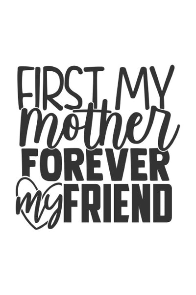 First my mother, forever my friend