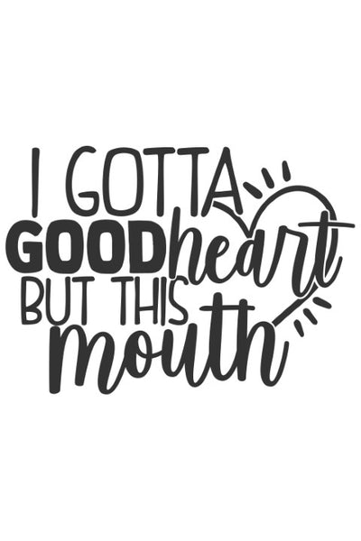 I gotta good heart but this mouth