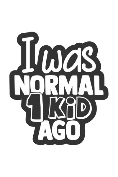 I was normal one kid ago