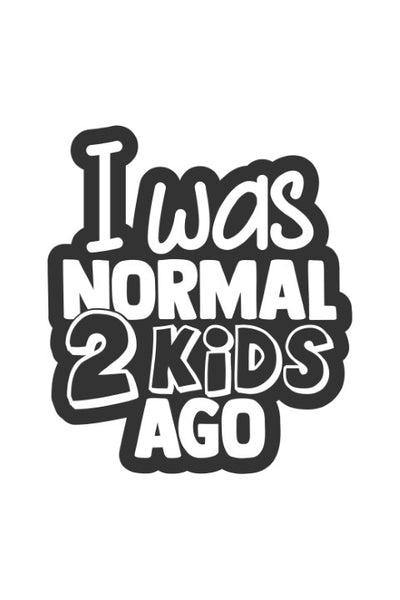 I was normal two kids ago