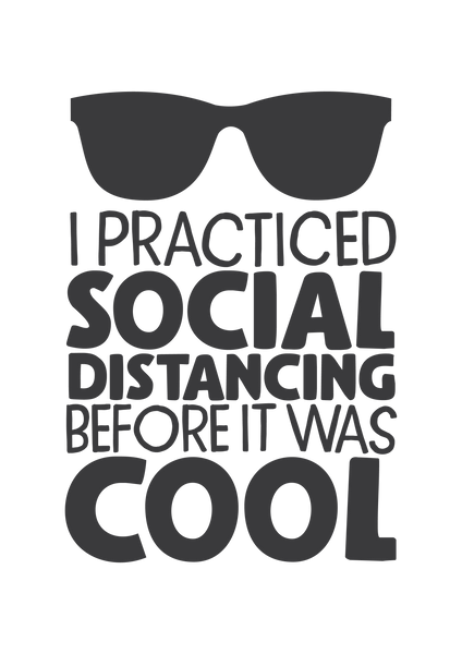 I practiced social distancing before it was cool