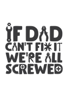 If dad can't fix it, we're all screwed