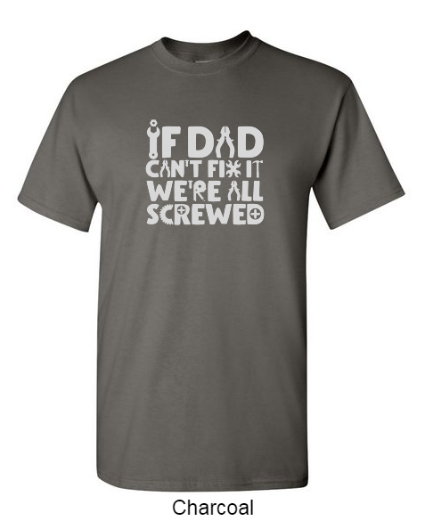 If dad can't fix it, we're all screwed - Shirt