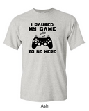I paused my game to be here - Shirt