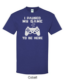 I paused my game to be here - Shirt