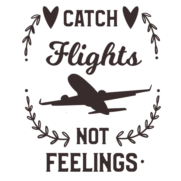 Catch flights, not feelings