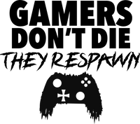 Gamer's don't die, they respawn