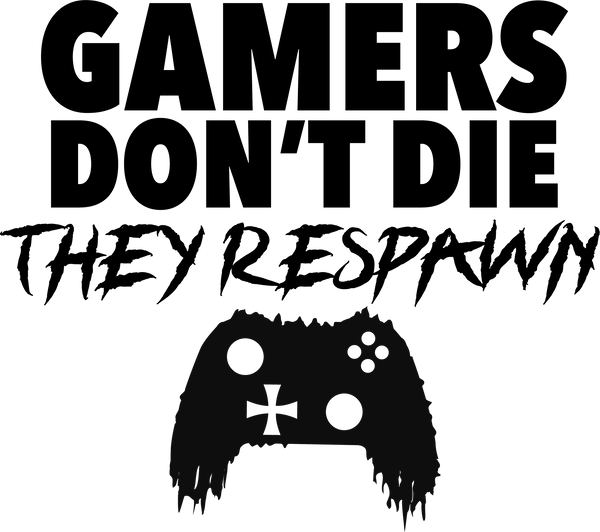 Gamer's don't die, they respawn
