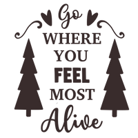 Go where you feel most alive