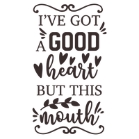 I've got a good heart, but this mouth