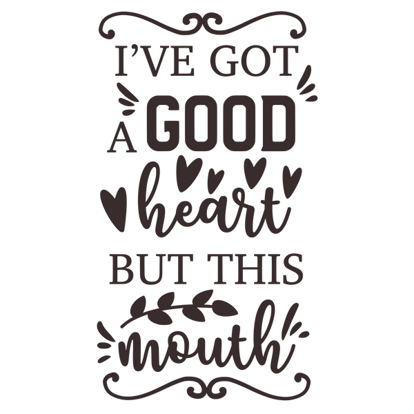 I've got a good heart, but this mouth
