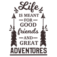 Life is meant for good friends and great adventures