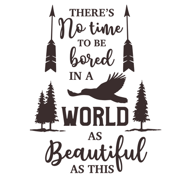 There's no time to be bored in a world as beautiful as this