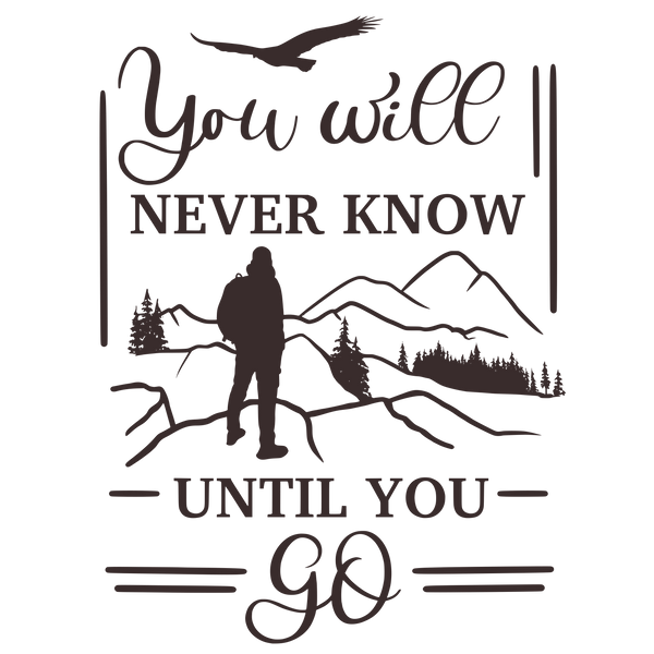 You will never know until you go